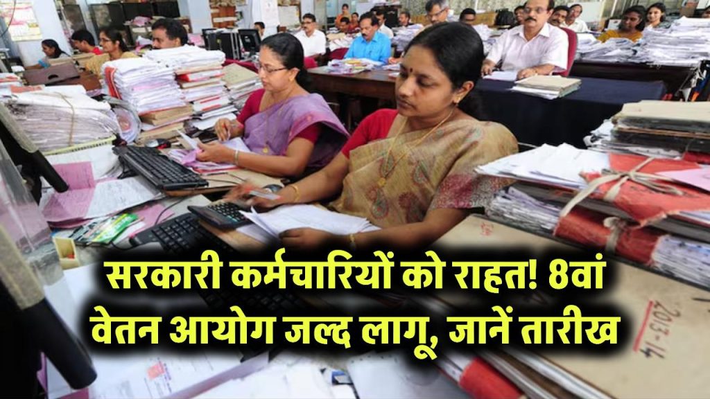 सरकारी कर्मचारियों को राहत! 8वां वेतन आयोग जल्द लागू – जानें तारीख