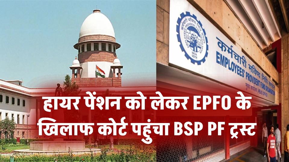 EPS 95: हायर पेंशन को लेकर EPFO के खिलाफ कोर्ट पहुंचा BSP PF ट्रस्ट, बिलासपुर हाईकोर्ट में दायर याचिका