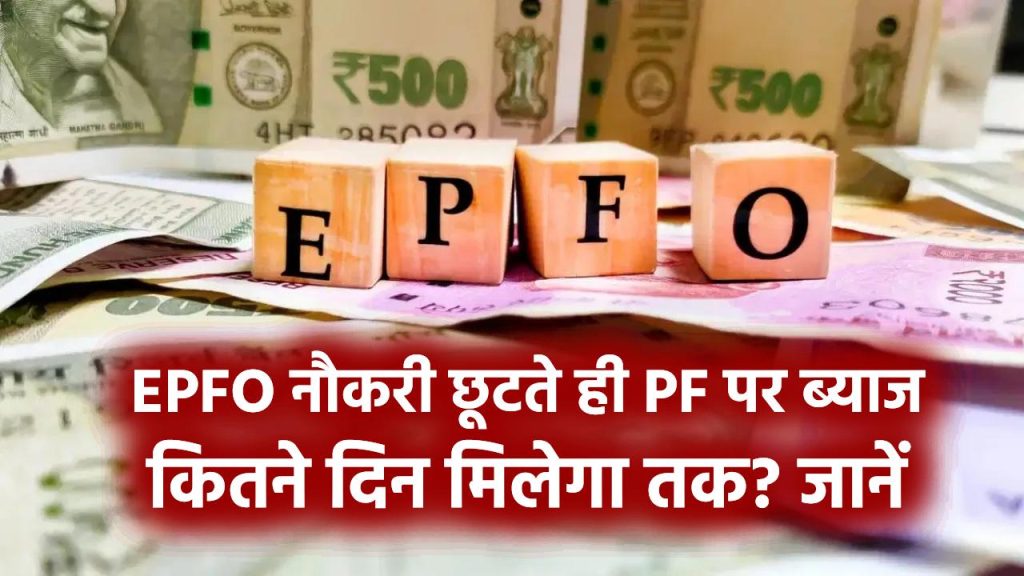 EPFO: नौकरी छूटते ही PF पर ब्याज मिलेगा कितने दिन तक? जानें चौंकाने वाला नियम!