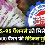EPS-95 Pensioners को मिलेगा ₹7,500 पेंशन और फ्री मेडिकल सुविधा! जानें पूरी डिटेल