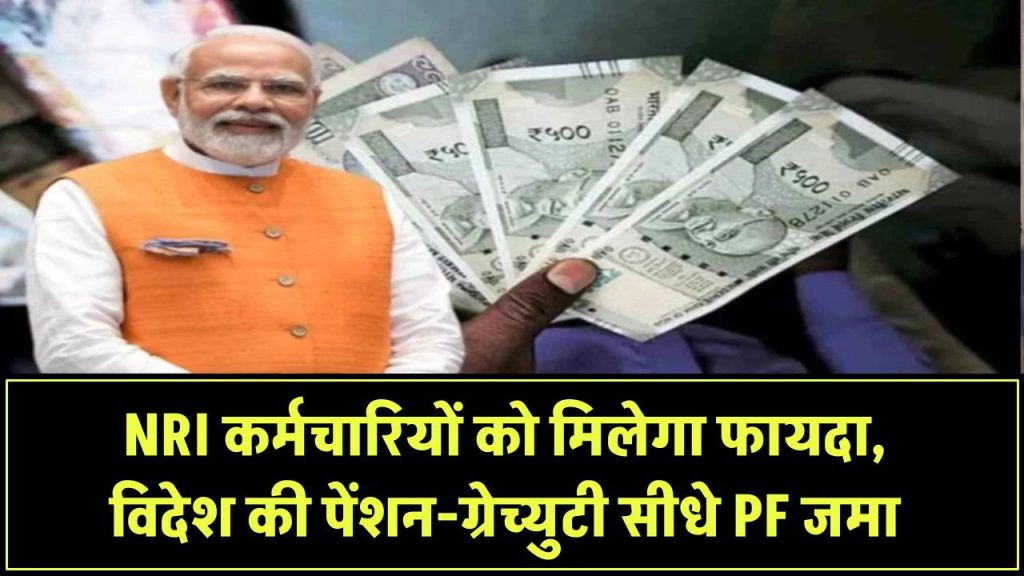 अब NRI कर्मचारियों को मिलेगा फायदा, विदेश की पेंशन-ग्रेच्युटी सीधे PF में जमा होगी