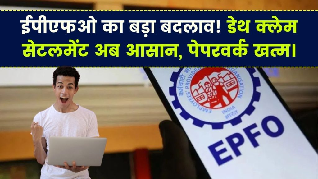 EPFO ने किया बड़ा बदलाव, डेथ क्लेम सेटलमेंट अब होगा आसान, खत्म हुआ पेपरवर्क