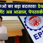 EPFO ने किया बड़ा बदलाव, डेथ क्लेम सेटलमेंट अब होगा आसान, खत्म हुआ पेपरवर्क
