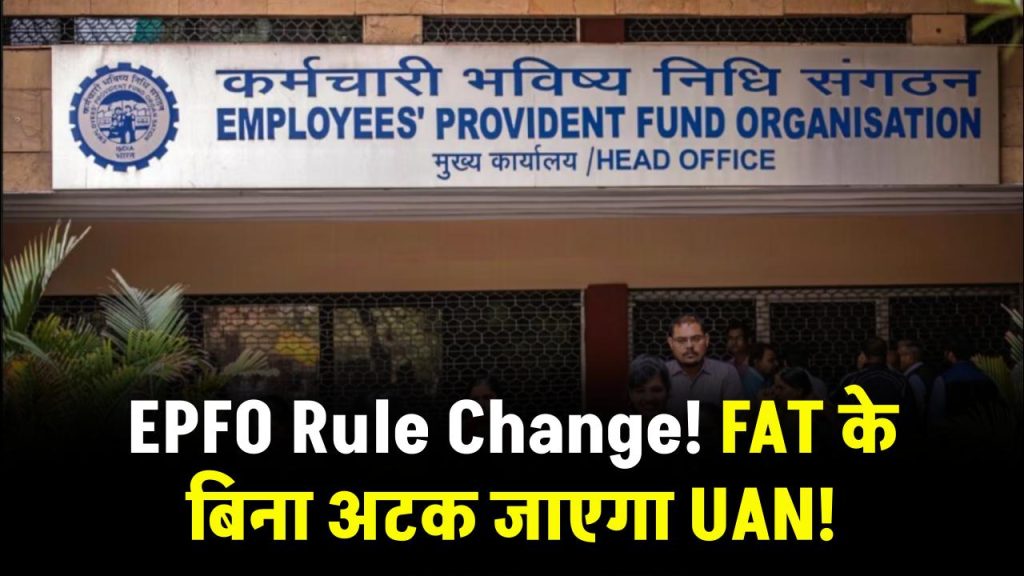 EPFO Rule Change: FAT के बिना अटक जाएगा UAN, नौकरी पर पड़ सकता है असर