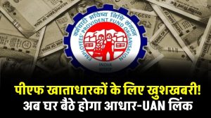 अब नहीं लगाना पड़ेगा ऑफिस के चक्कर, EPFO ने शुरू की आधार-UAN लिंकिंग की नई सुविधा